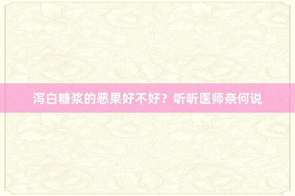 泻白糖浆的恶果好不好？听听医师奈何说