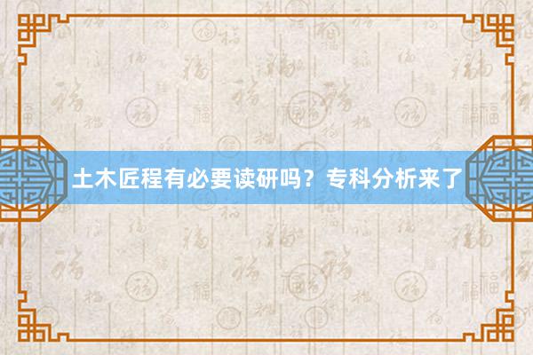 土木匠程有必要读研吗？专科分析来了